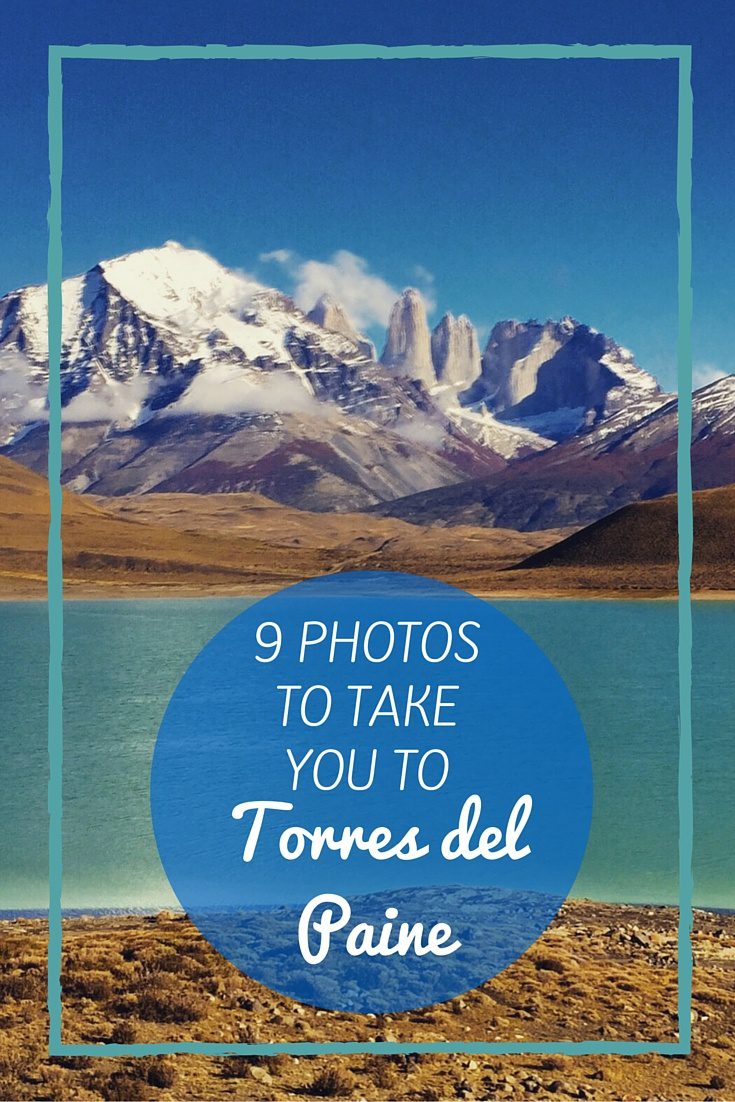 9 PHOTOS TO TAKE YOU TO TORRES DEL PAINE