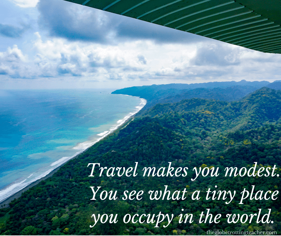 travel life quotes travel makes you modest. you see what a tiny place you occupy in the world
