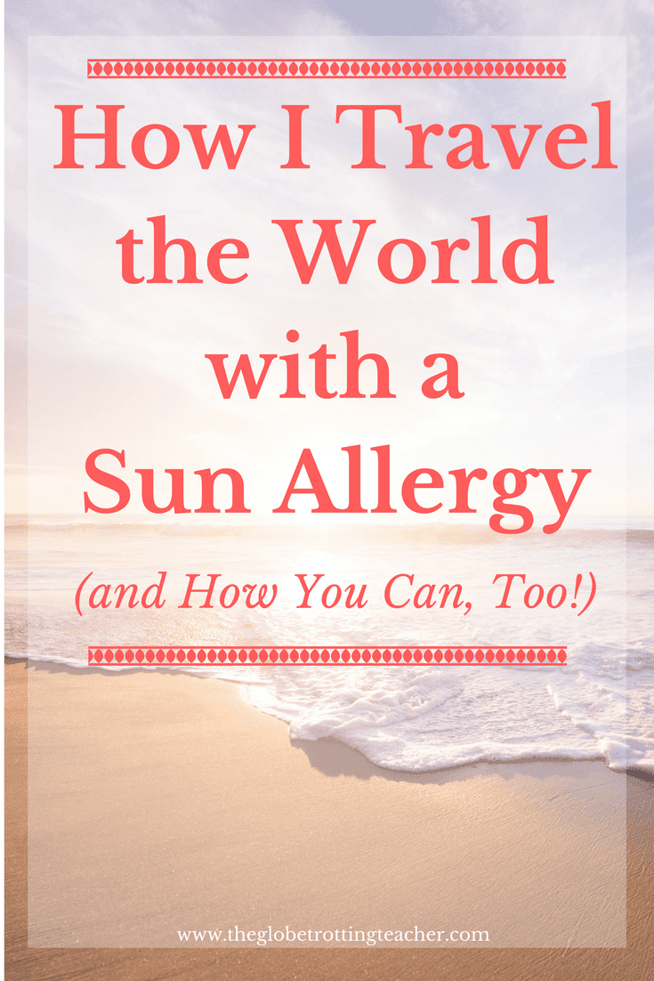 How I Travel the World with a Sun Allergy (and How You Can, too!)